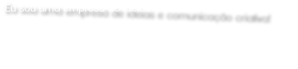 Eu sou uma empresa de comunicação criativa!